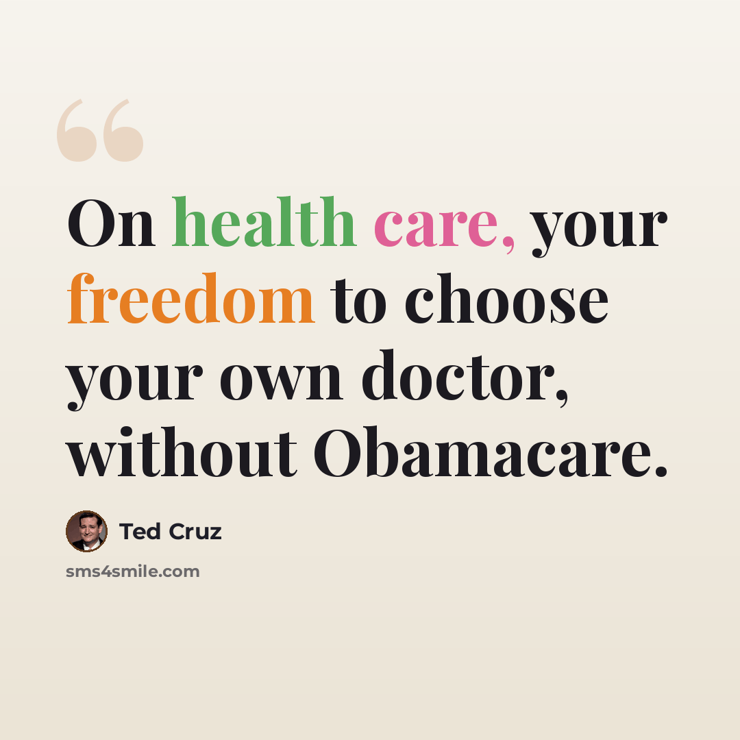 “On health care, your freedom to choose your own doctor, without Obamacare.” quote by Ted Cruz