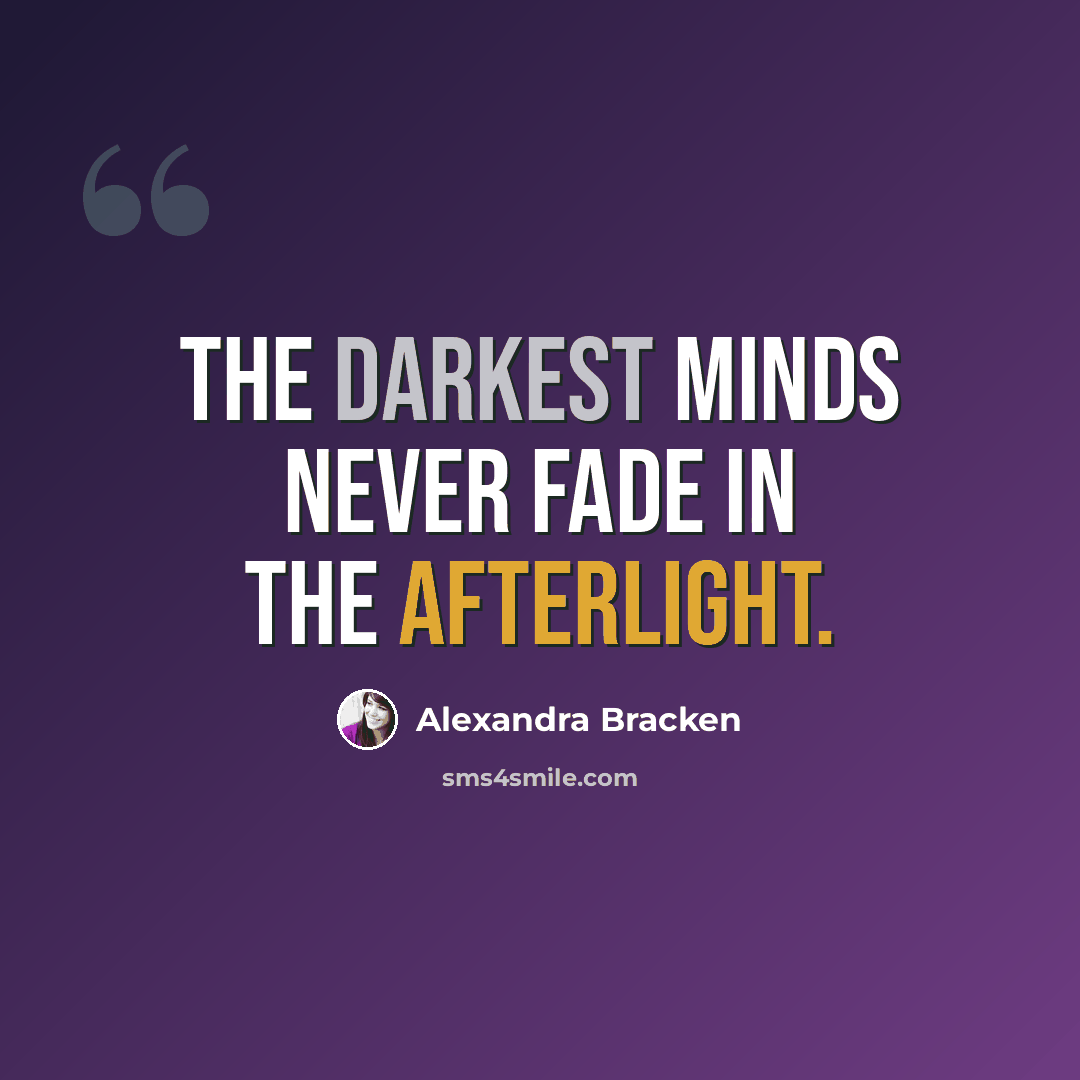 “The darkest minds never fade in the afterlight.” quote by Alexandra Bracken