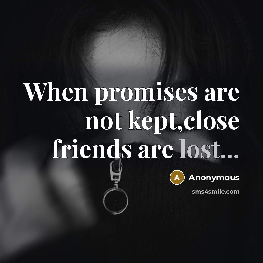 “When promises are not kept,close friends are lost...” quote by Anonymous