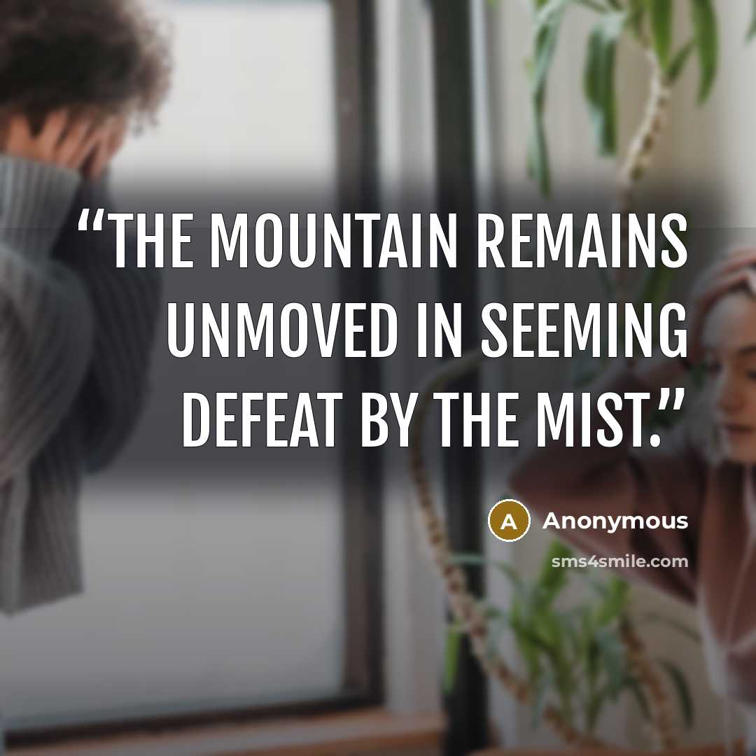 “The mountain remains unmoved in seeming defeat by the mist.” quote by Anonymous