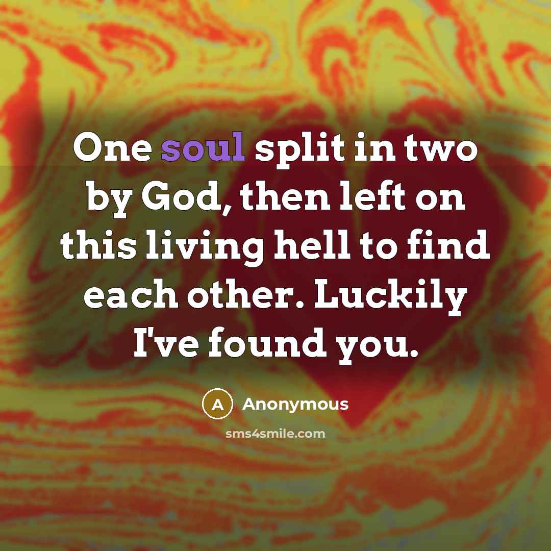 “One soul split in two by God, then left on this living hell to find each other. Luckily I've found you.” quote by Anonymous