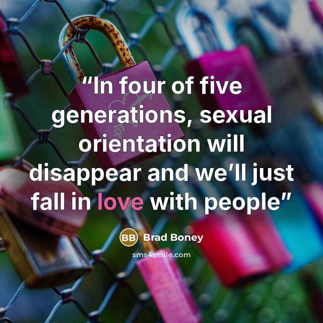 “In four of five generations, sexual orientation will disappear and we’ll just fall in love with people” quote by Brad Boney
