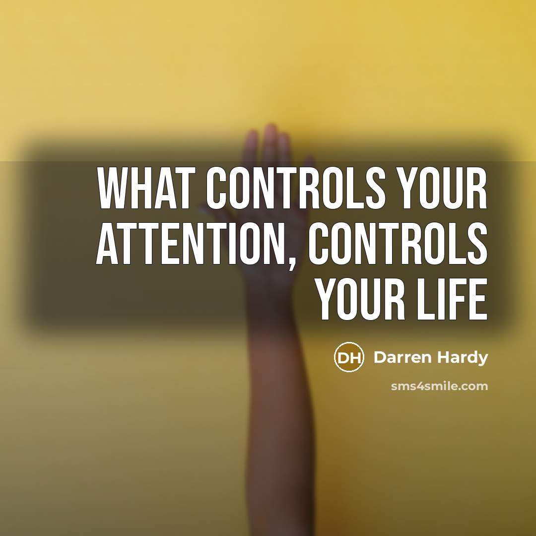 “What controls your attention, controls your life” quote by Darren Hardy