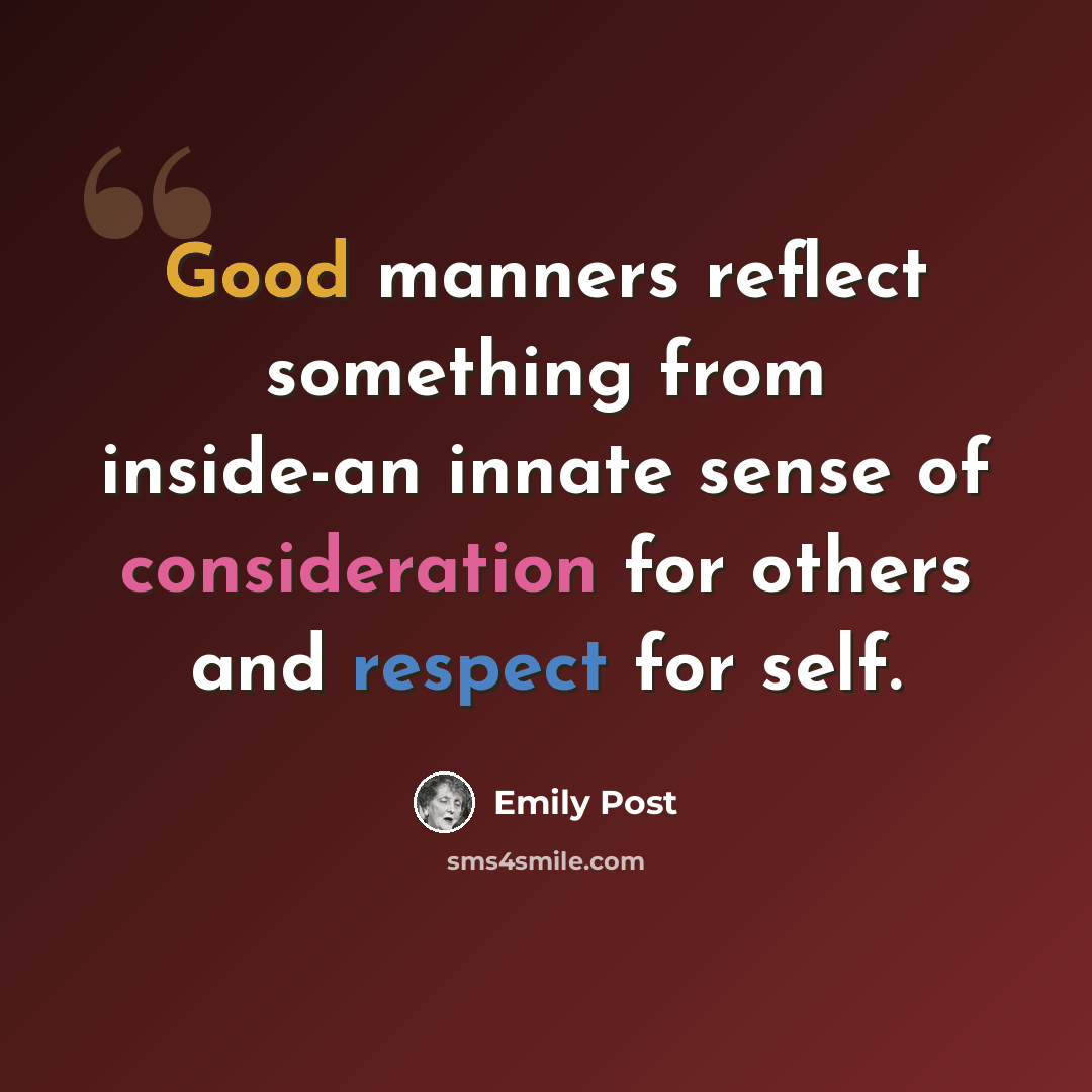 “Good manners reflect something from inside-an innate sense of consideration for others and respect for self.” quote by Emily Post