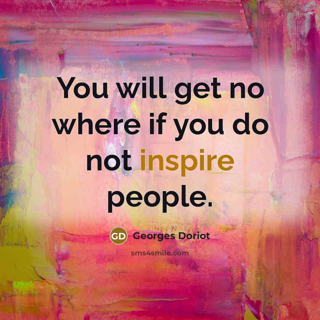 “You will get no where if you do not inspire people.” quote by Georges Doriot