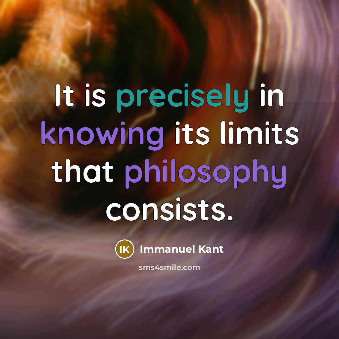 “It is precisely in knowing its limits that philosophy consists.” quote by Immanuel Kant