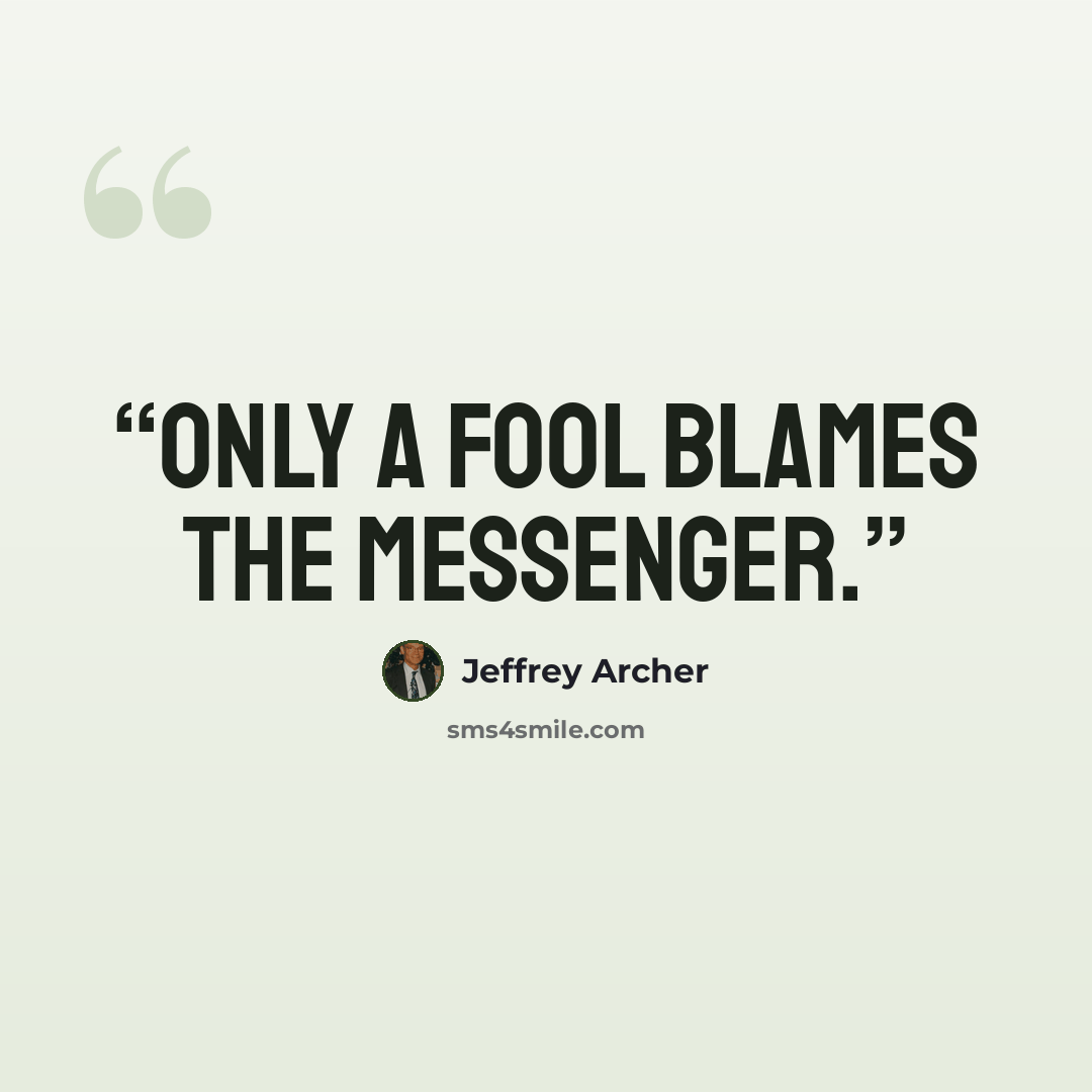 “only a fool blames the messenger.” quote by Jeffrey Archer