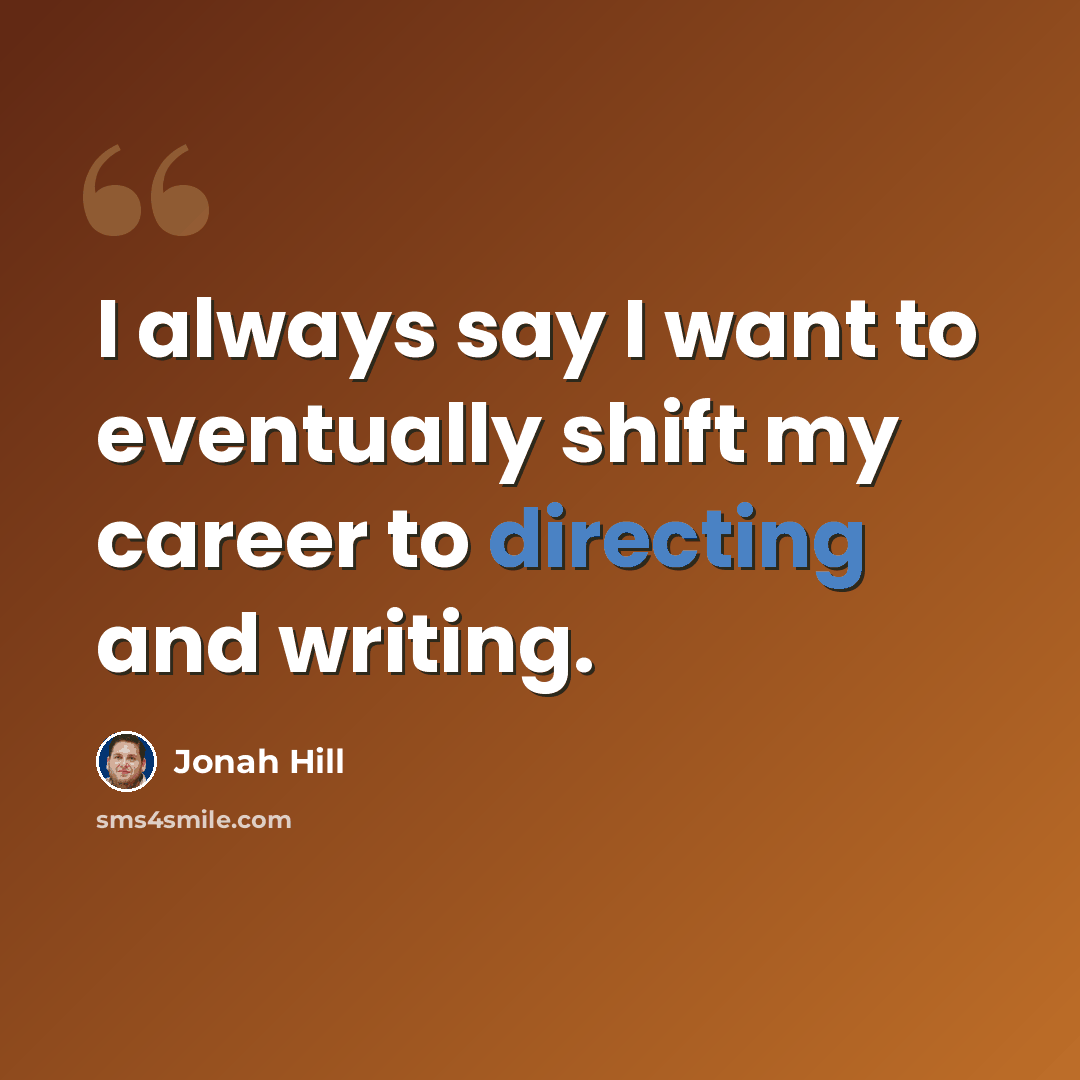 “I always say I want to eventually shift my career to directing and writing.” quote by Jonah Hill