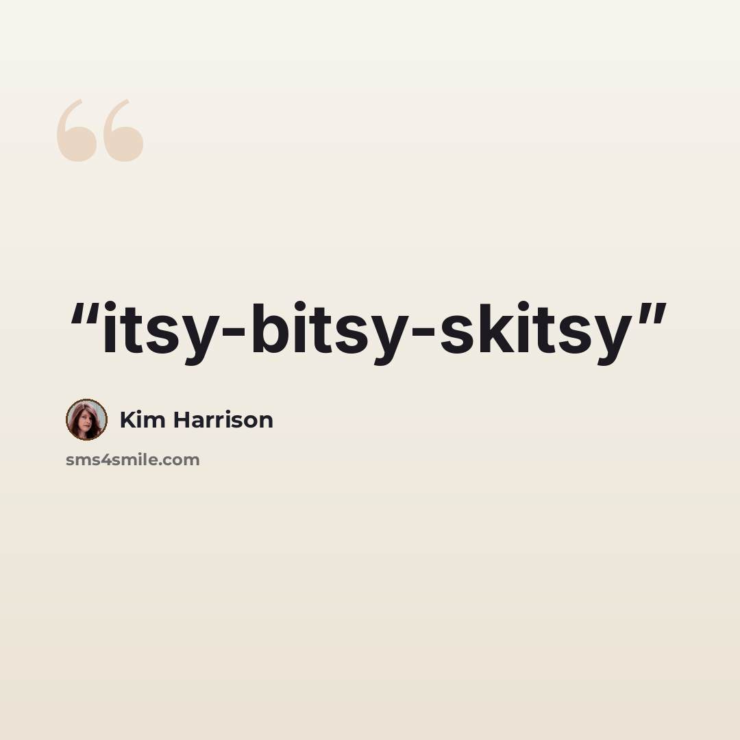 “itsy-bitsy-skitsy” quote by Kim Harrison