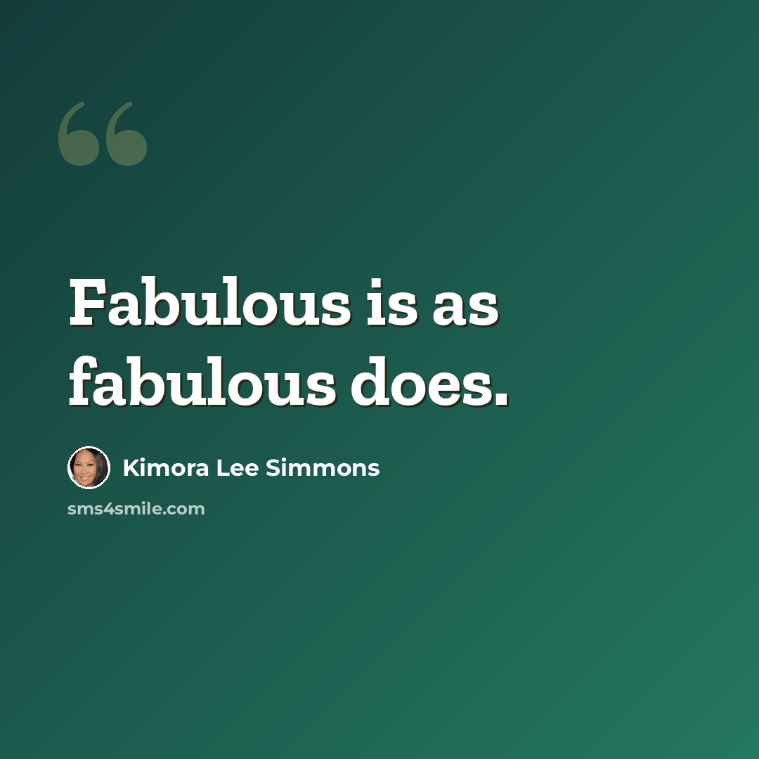 “Fabulous is as fabulous does.” quote by Kimora Lee Simmons
