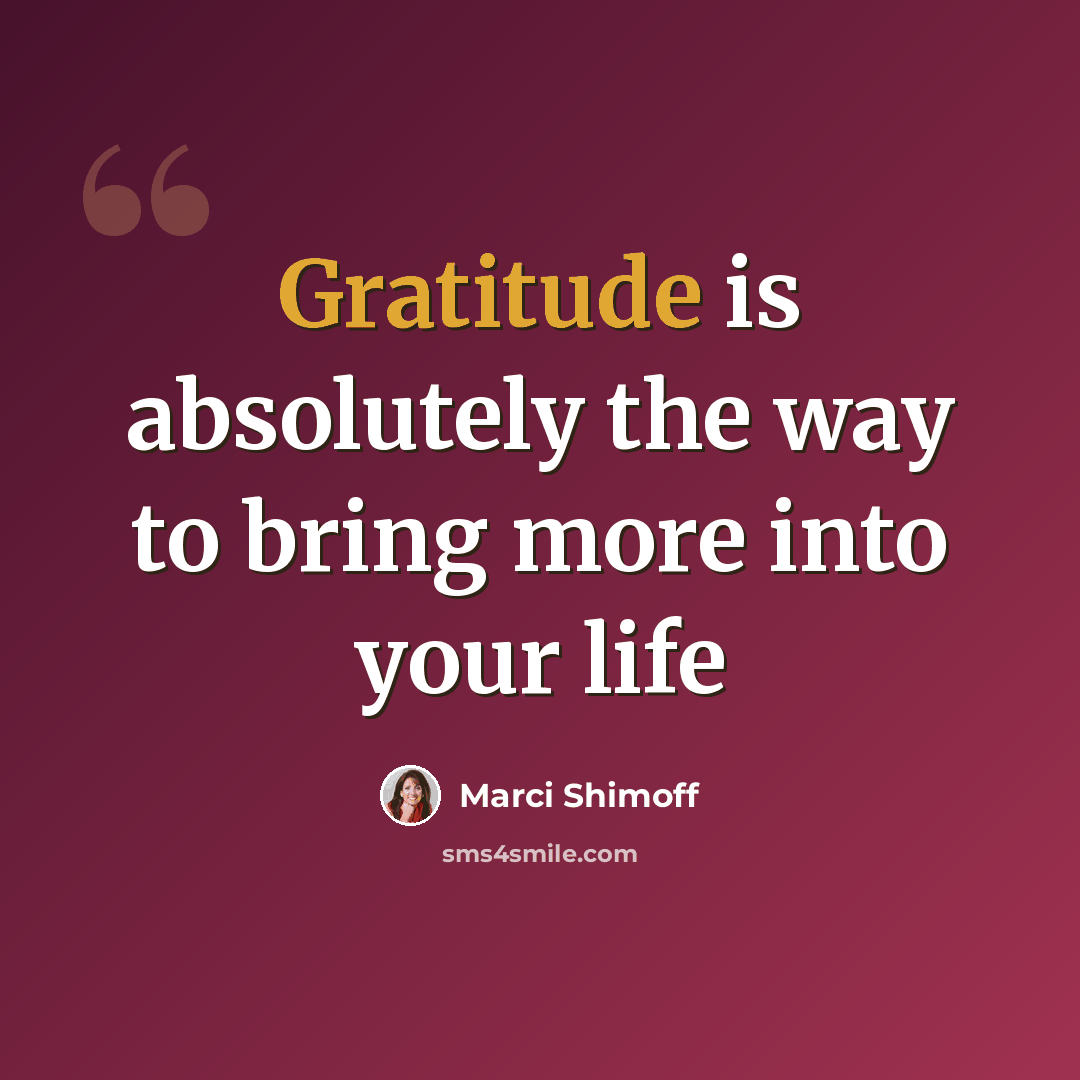 “Gratitude is absolutely the way to bring more into your life” quote by Marci Shimoff