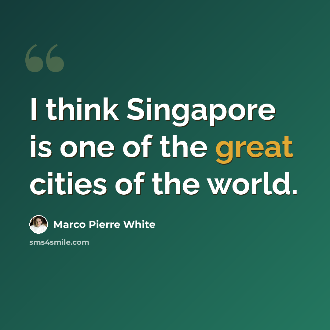 “I think Singapore is one of the great cities of the world.” quote by Marco Pierre White
