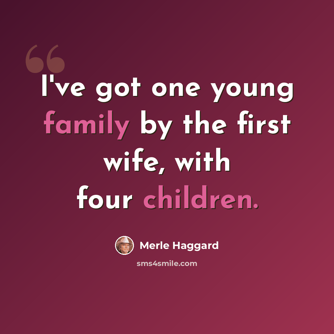 “I've got one young family by the first wife, with four children.” quote by Merle Haggard