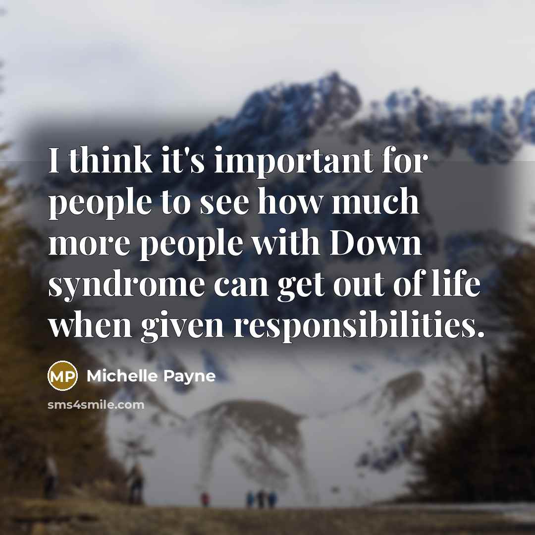 “I think it's important for people to see how much more people with Down syndrome can get out of life when given responsibilities.” quote by Michelle Payne