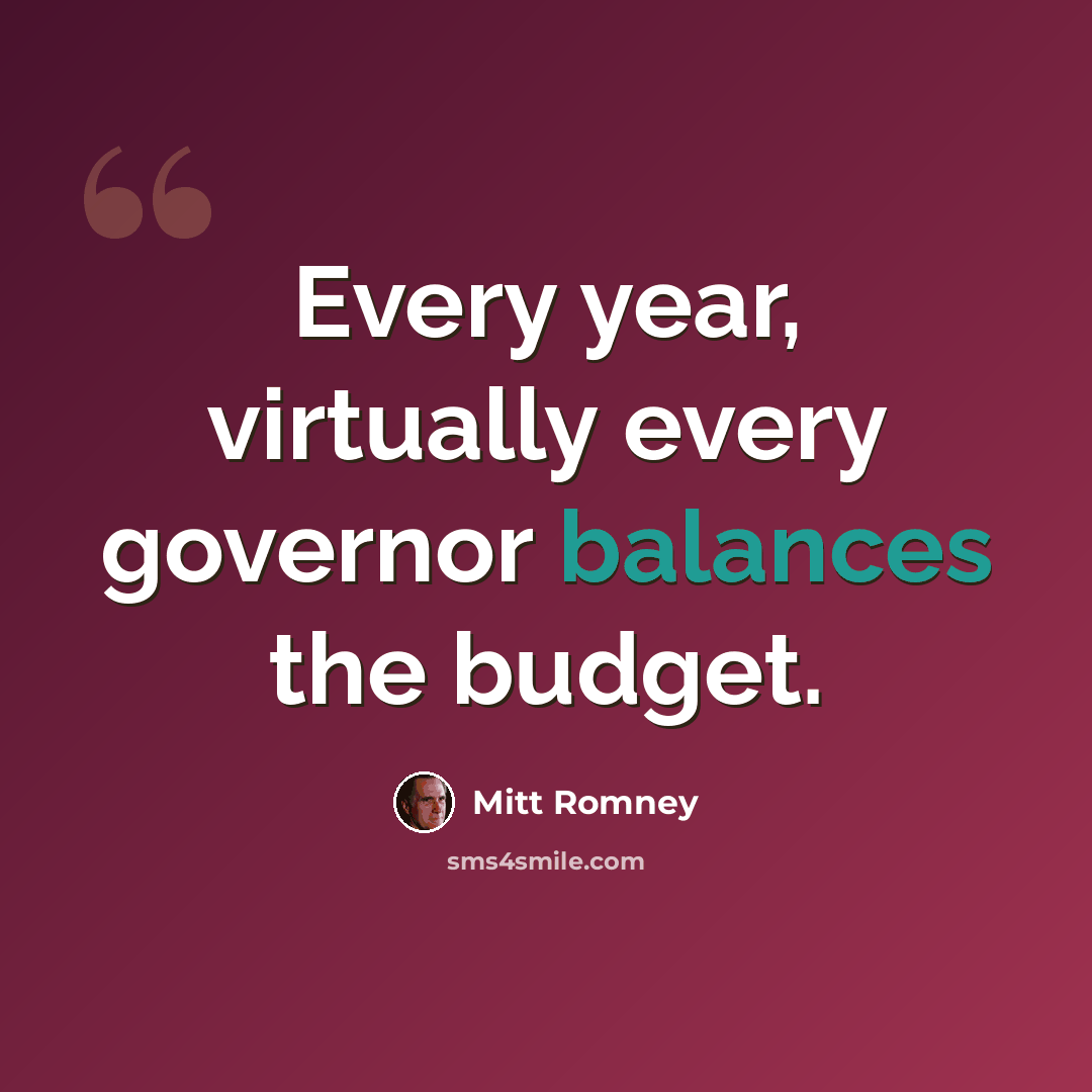 “Every year, virtually every governor balances the budget.” quote by Mitt Romney
