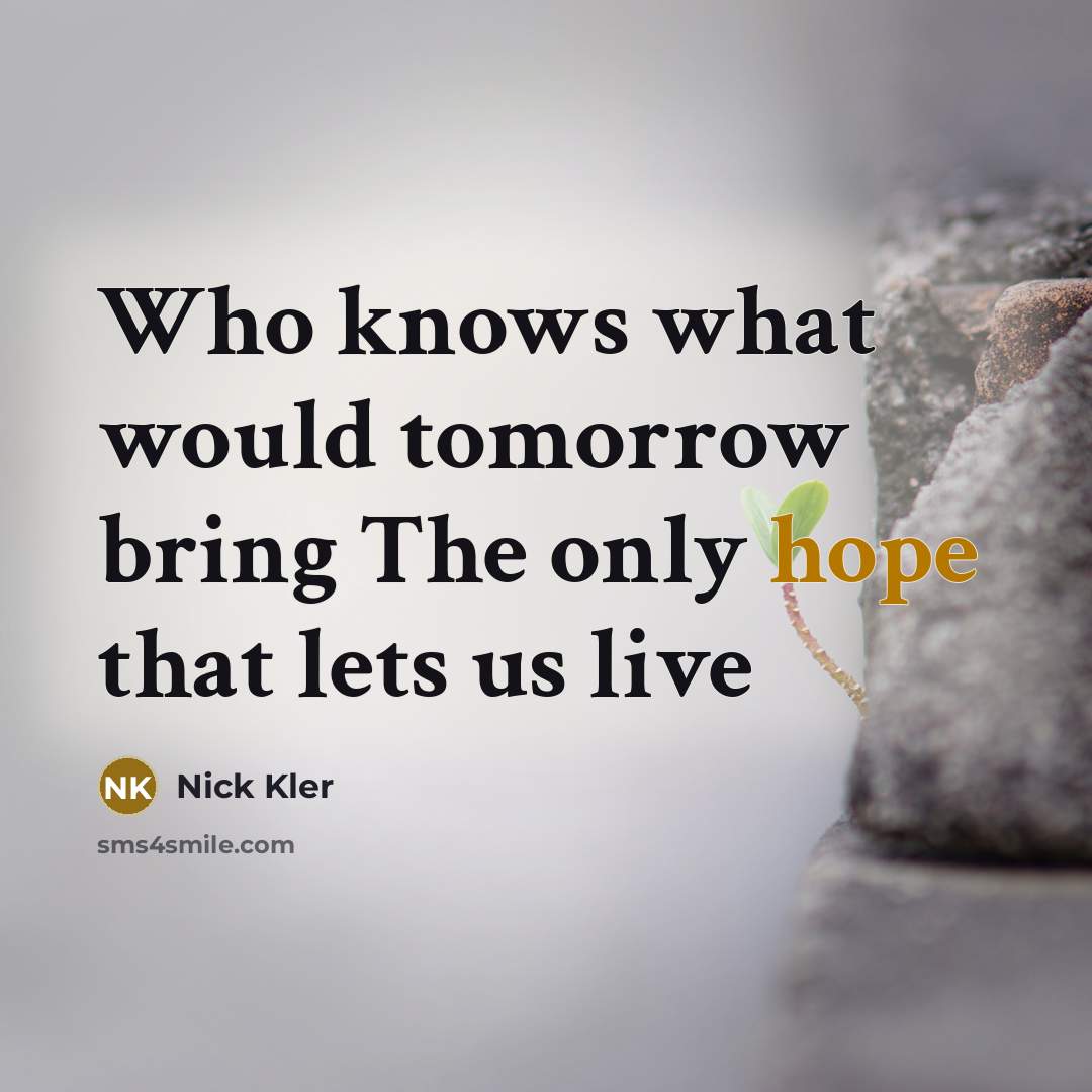 “Who knows what would tomorrow bring The only hope that lets us live” quote by Nick Kler