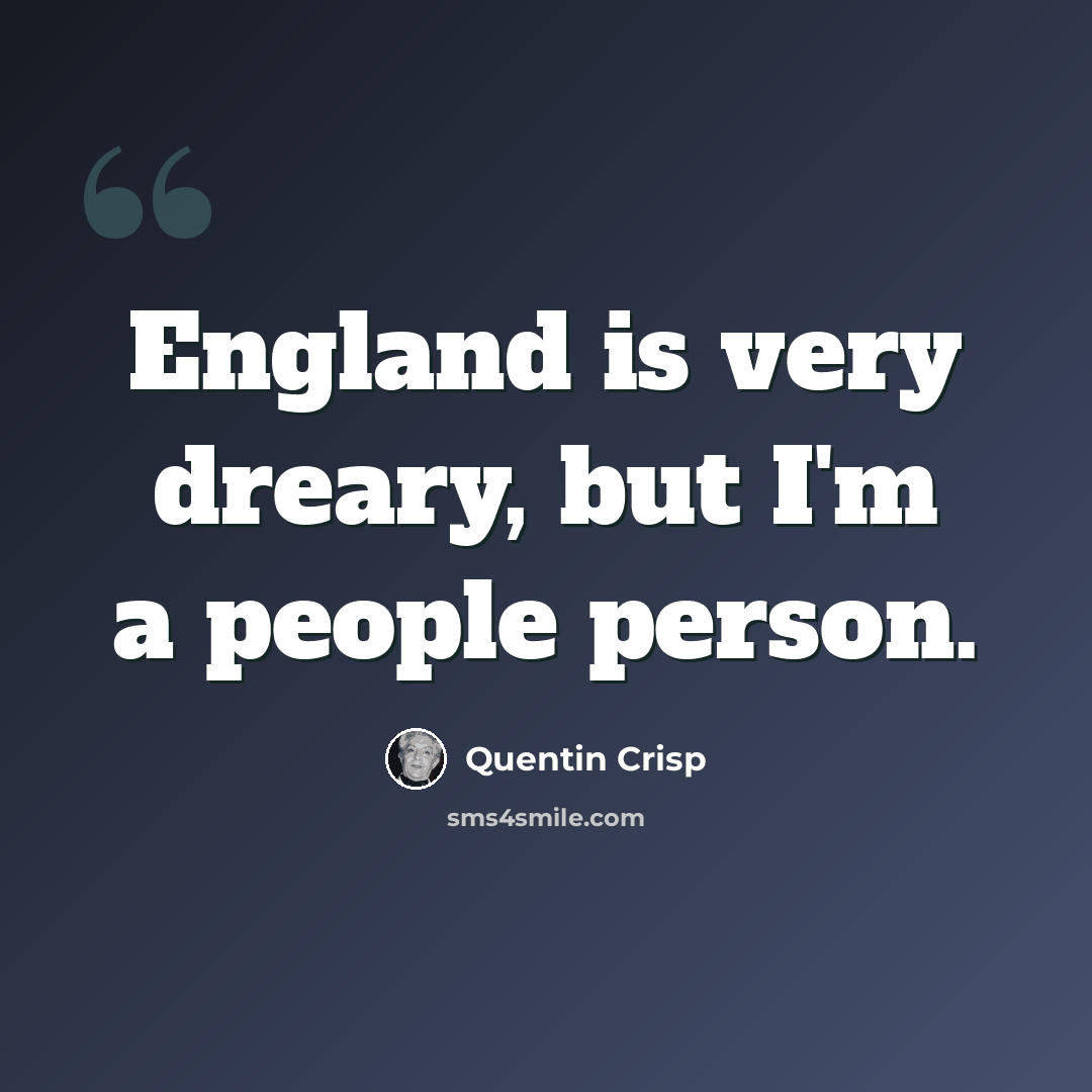 “England is very dreary, but I'm a people person.” quote by Quentin Crisp