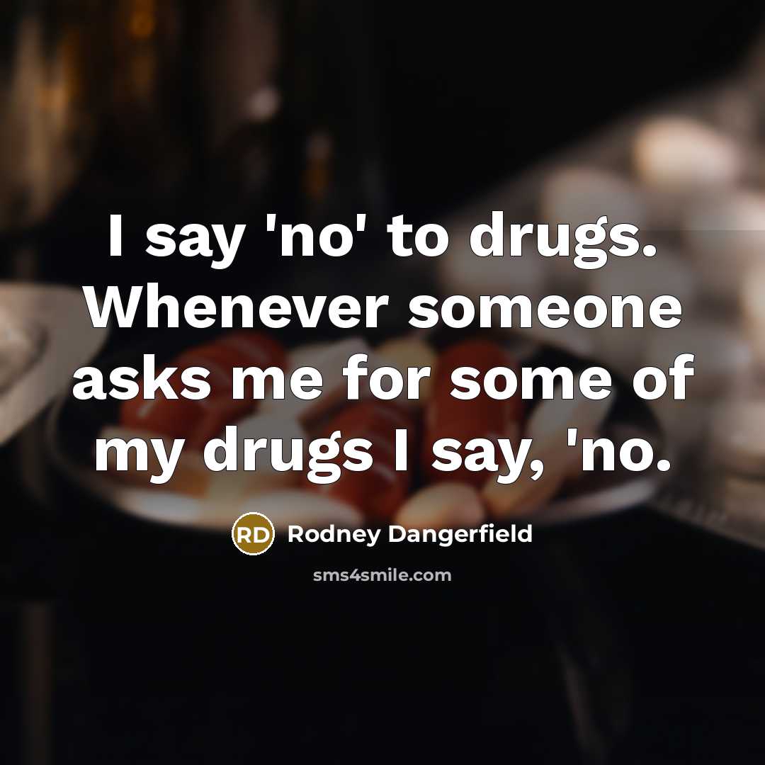 “I say 'no' to drugs. Whenever someone asks me for some of my drugs I say, 'no.” quote by Rodney Dangerfield