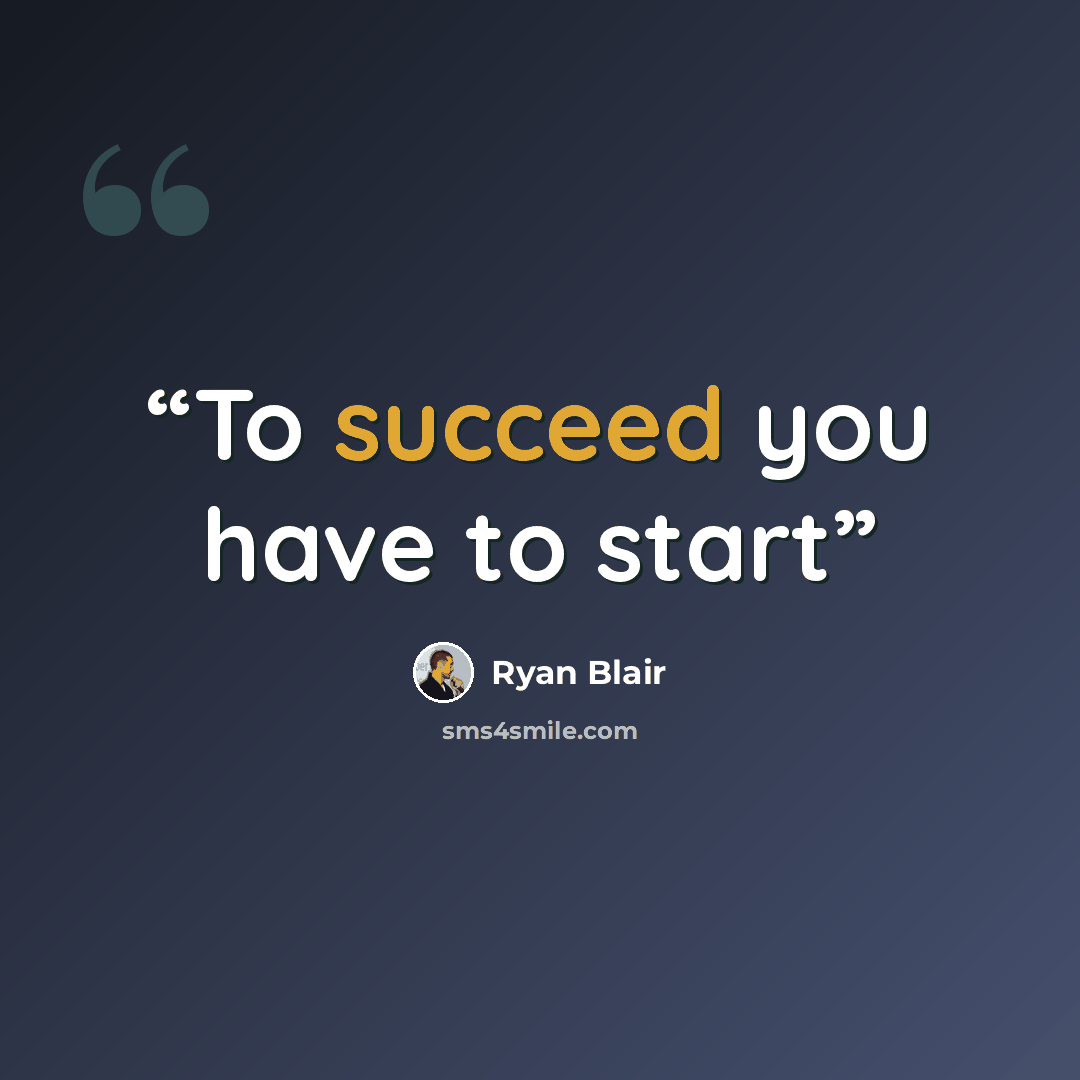 “To succeed you have to start” quote by ryan blair