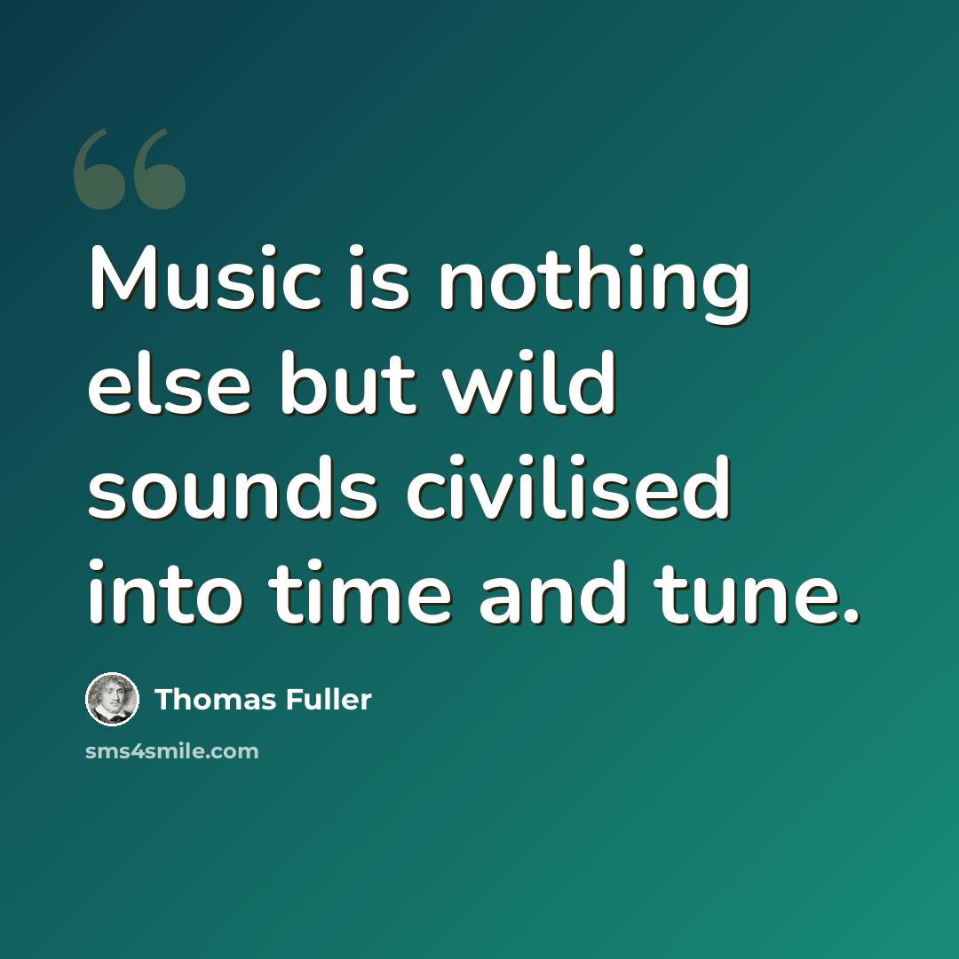 “Music is nothing else but wild sounds civilised into time and tune.” quote by Thomas Fuller