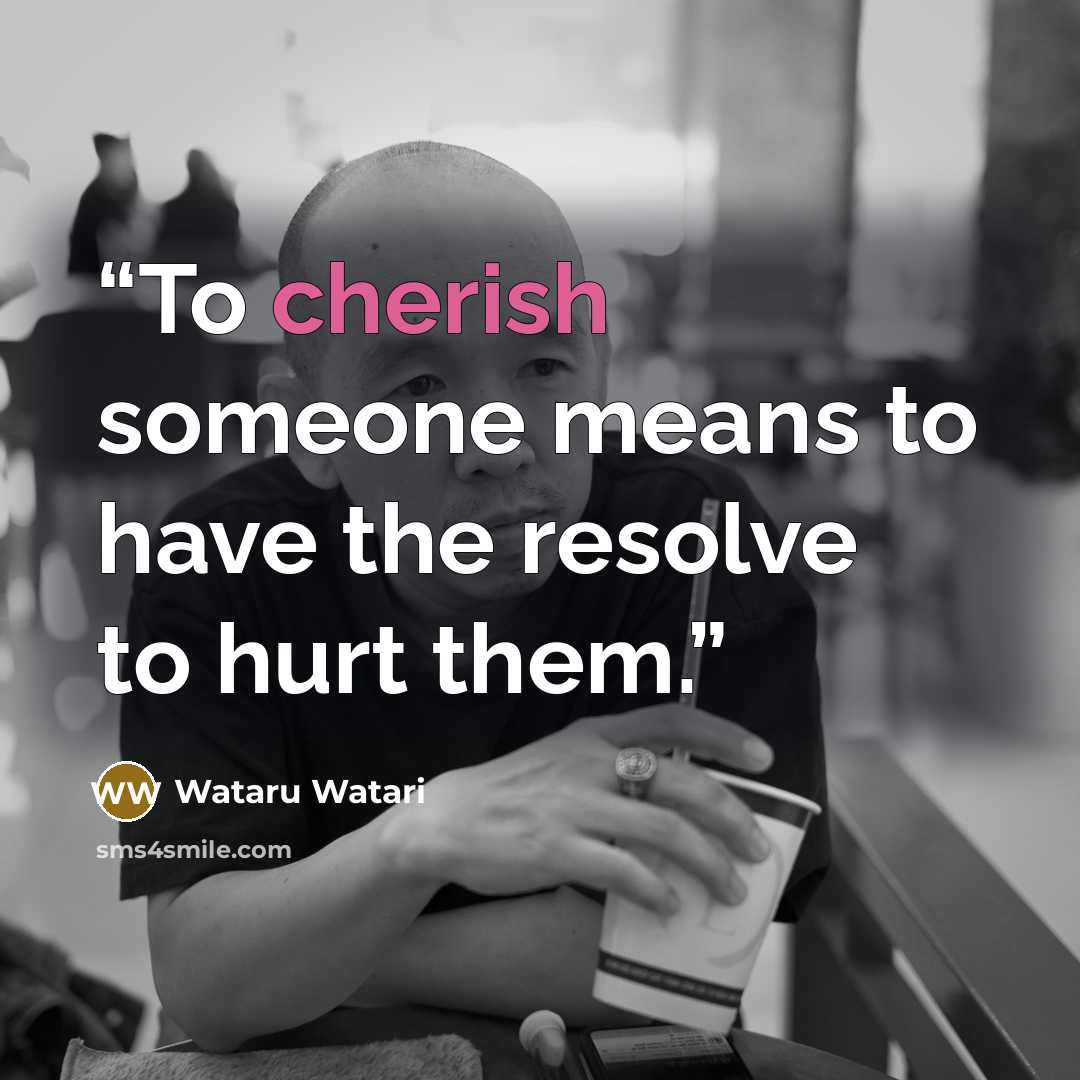 “To cherish someone means to have the resolve to hurt them.” quote by Wataru Watari
