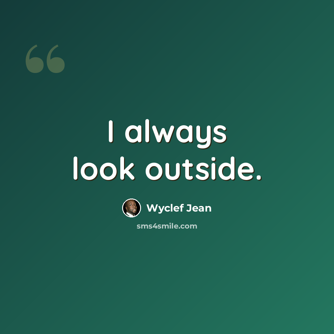 “I always look outside.” quote by Wyclef Jean