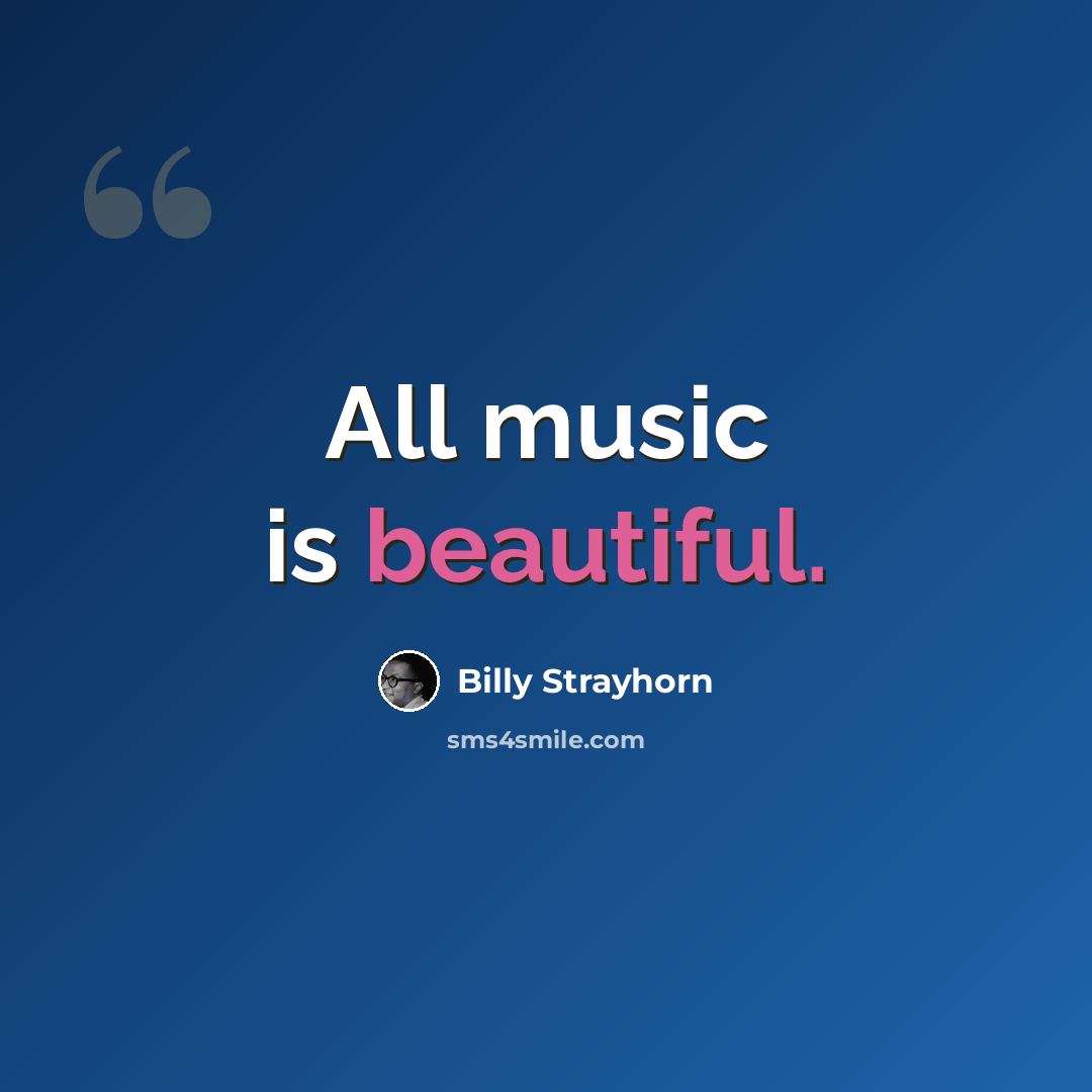 “All music is beautiful.” quote by Billy Strayhorn