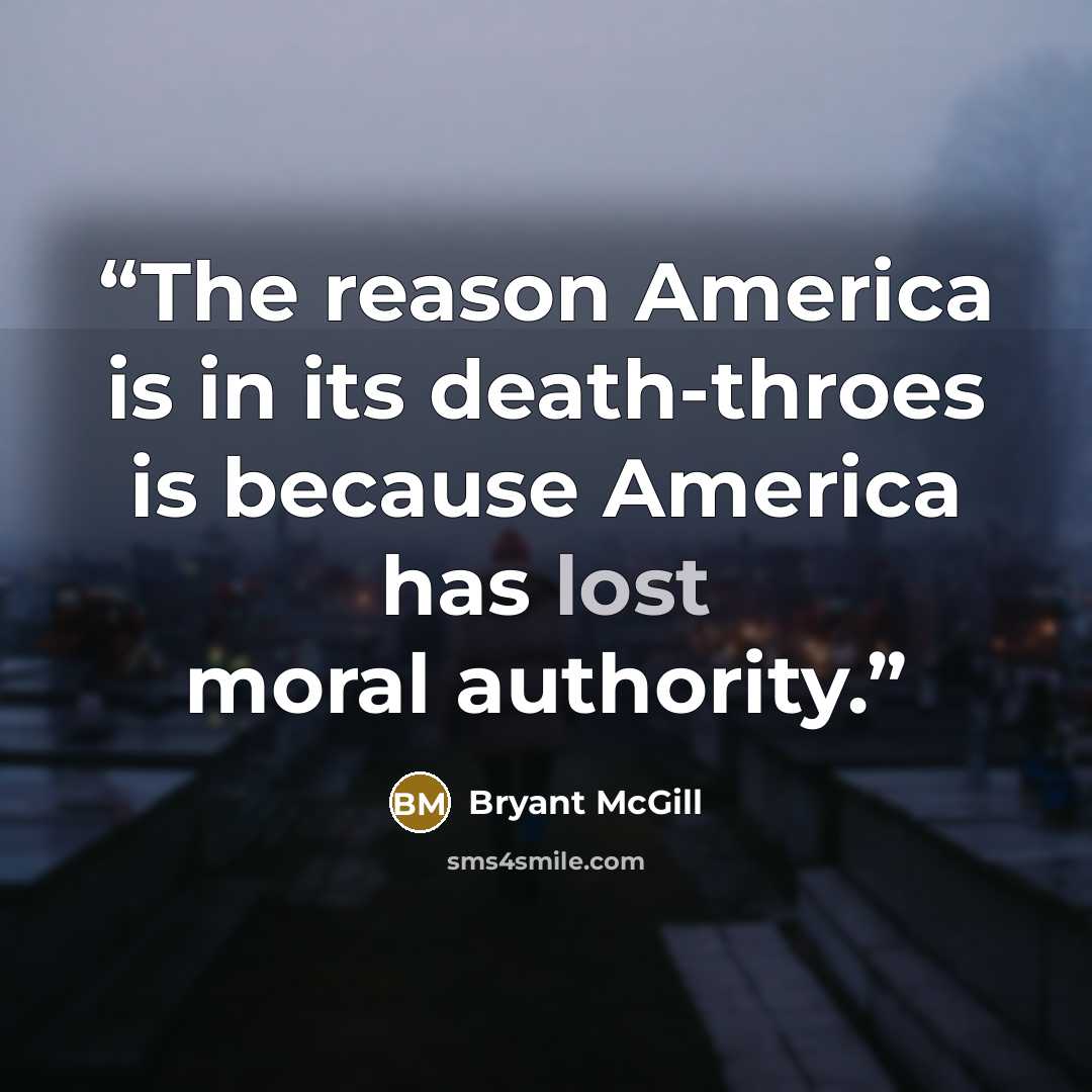 “The reason America is in its death-throes is because America has lost moral authority.” quote by Bryant McGill