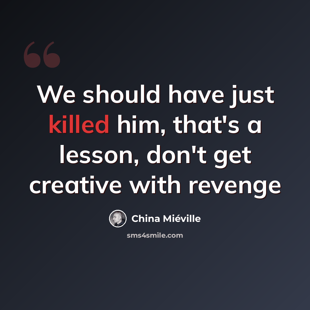 “We should have just killed him, that's a lesson, don't get creative with revenge” quote by China Mieville