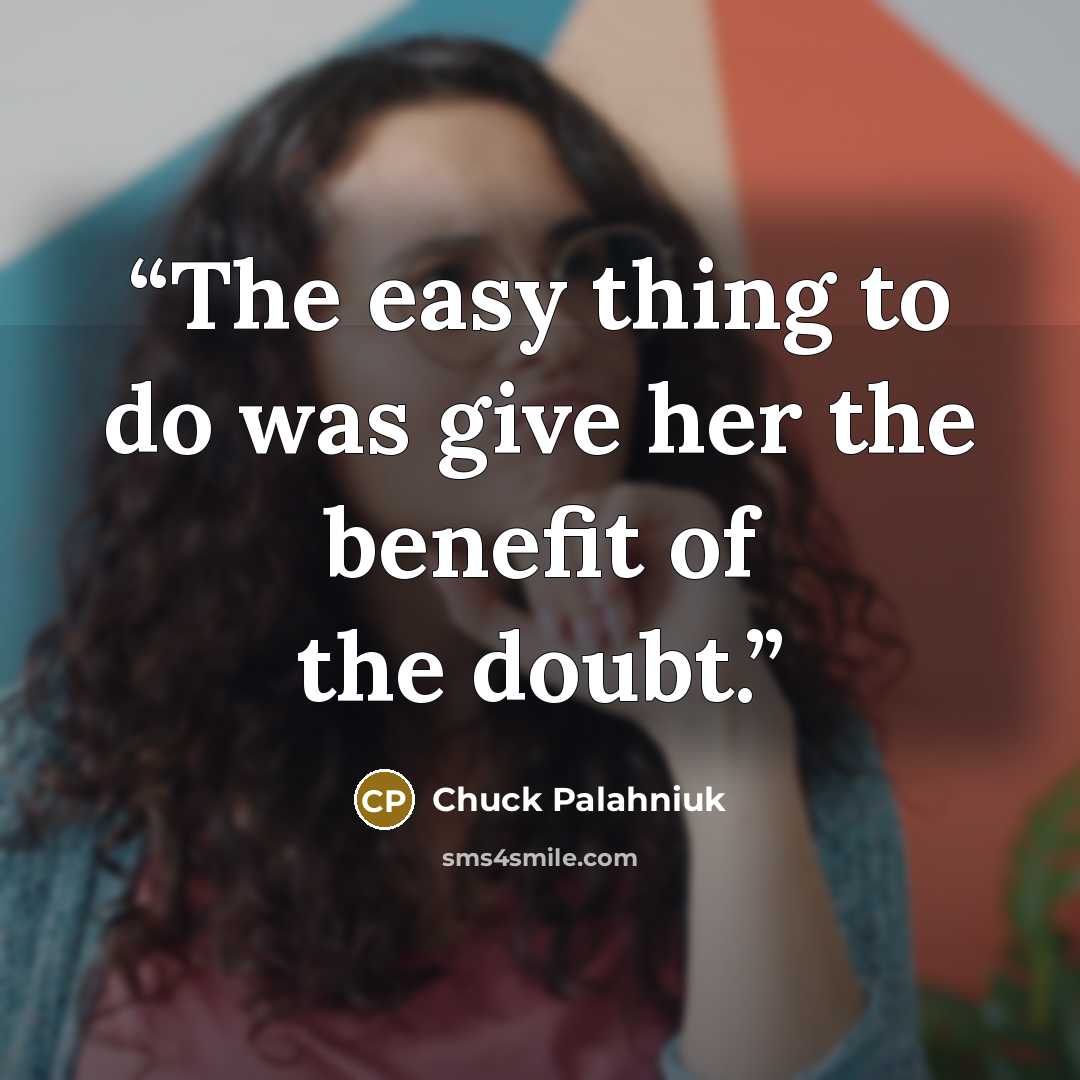 “The easy thing to do was give her the ben­efit of the doubt.” quote by Chuck Palahniuk