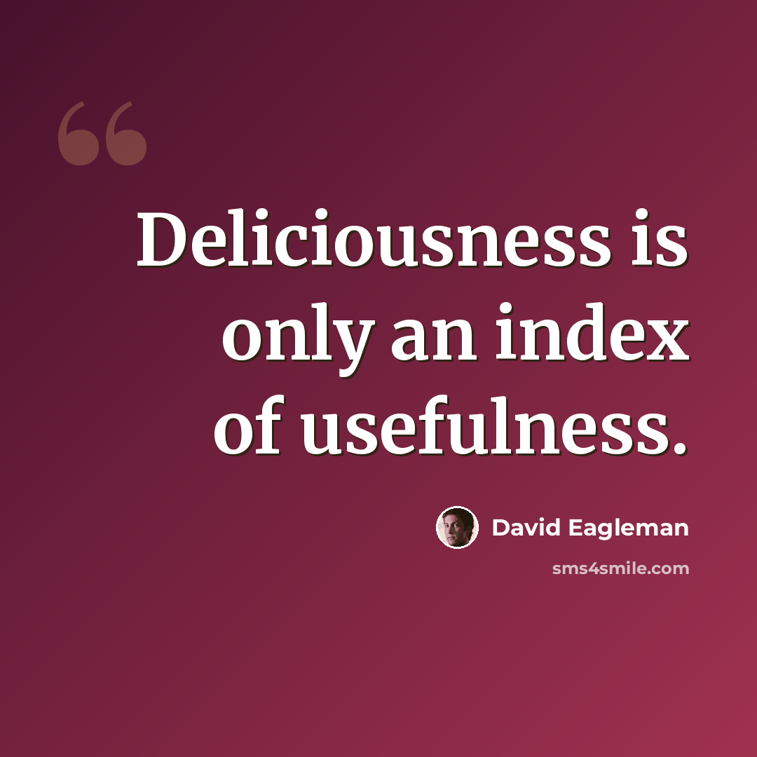“Deliciousness is only an index of usefulness.” quote by David Eagleman