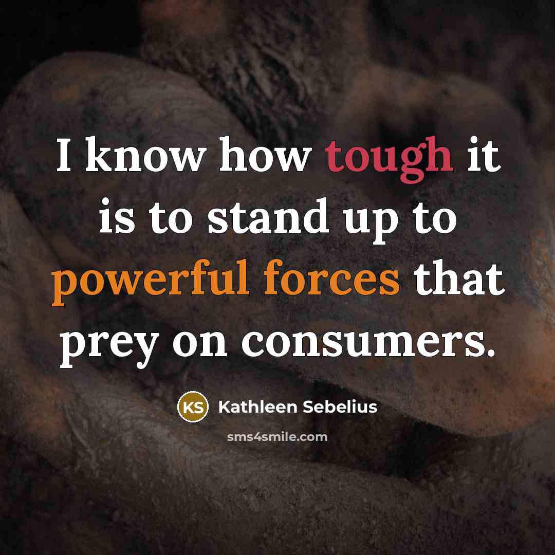 “I know how tough it is to stand up to powerful forces that prey on consumers.” quote by Kathleen Sebelius