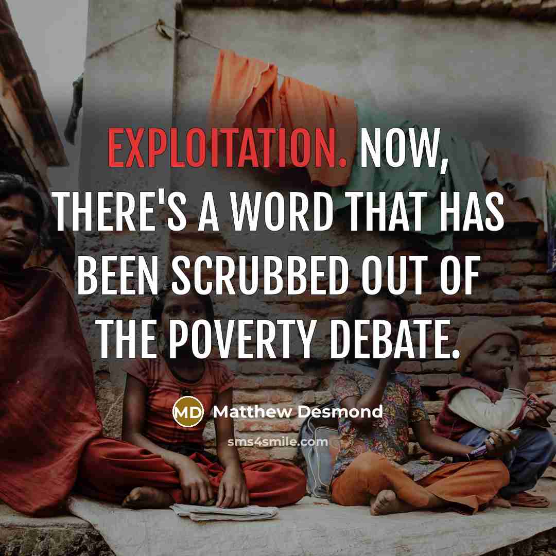 “Exploitation. Now, there's a word that has been scrubbed out of the poverty debate.” quote by Matthew Desmond