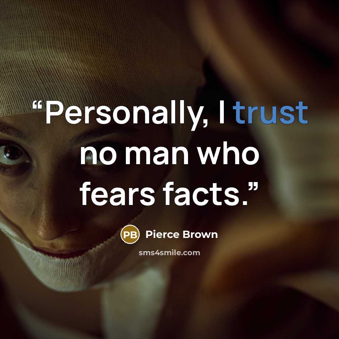 “Personally, I trust no man who fears facts.” quote by Pierce Brown