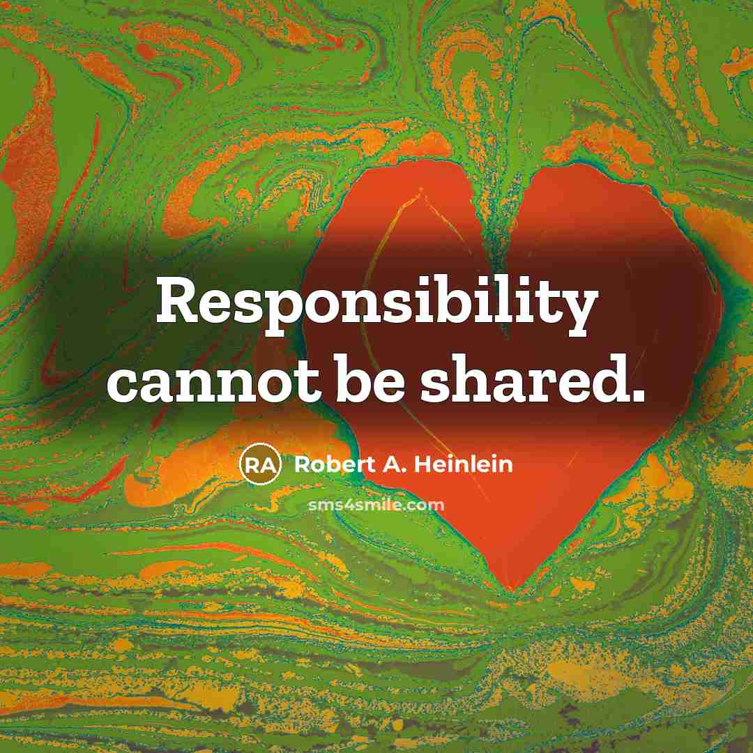 “Responsibility cannot be shared.” quote by Robert A. Heinlein