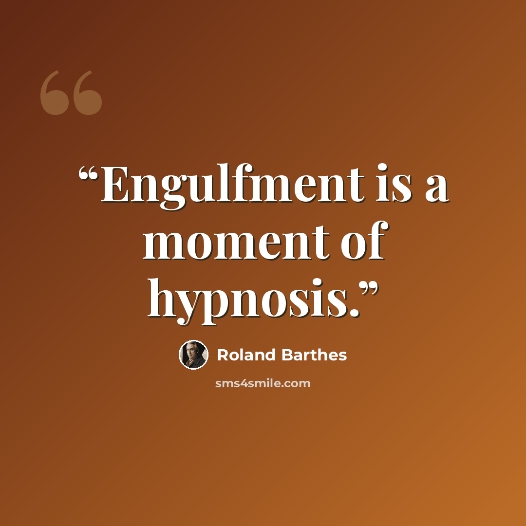 “Engulfment is a moment of hypnosis.” quote by Roland Barthes