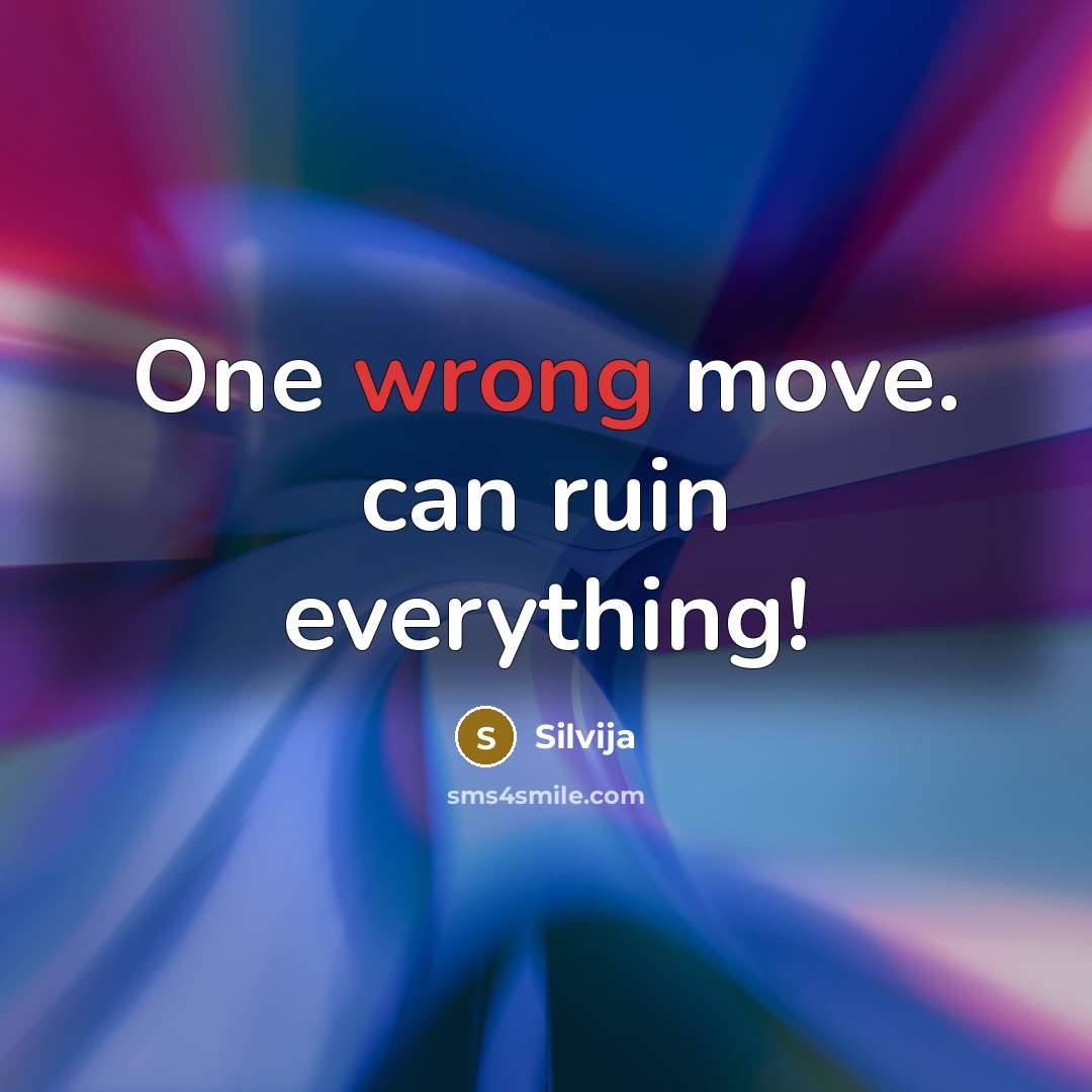 “One wrong move. can ruin everything!” quote by Silvija