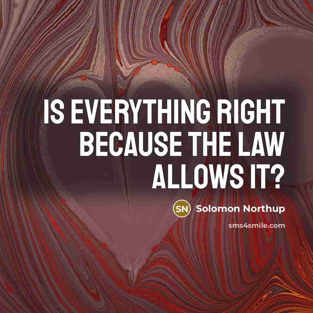 “Is everything right because the law allows it?” quote by Solomon Northup
