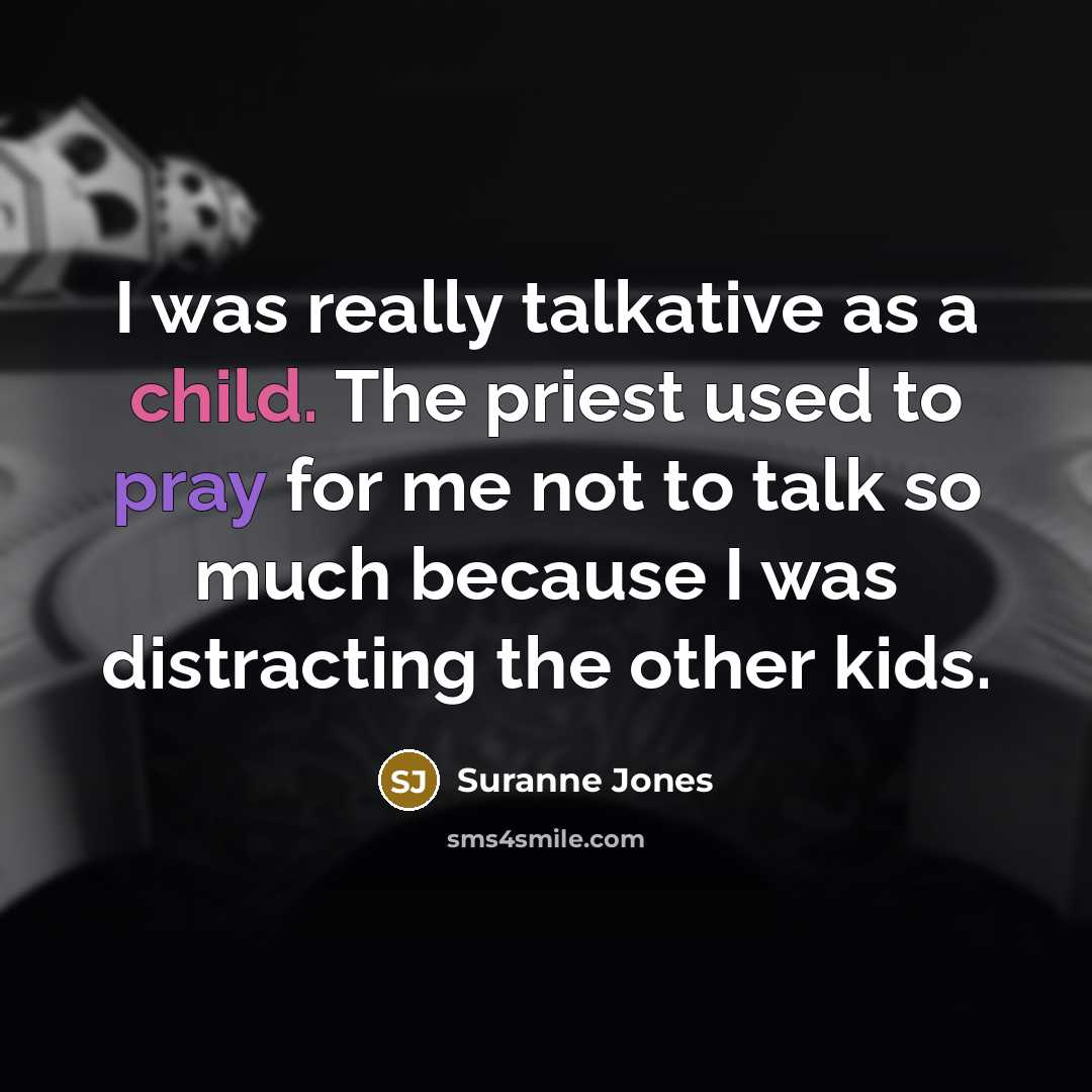 “I was really talkative as a child. The priest used to pray for me not to talk so much because I was distracting the other kids.” quote by Suranne Jones