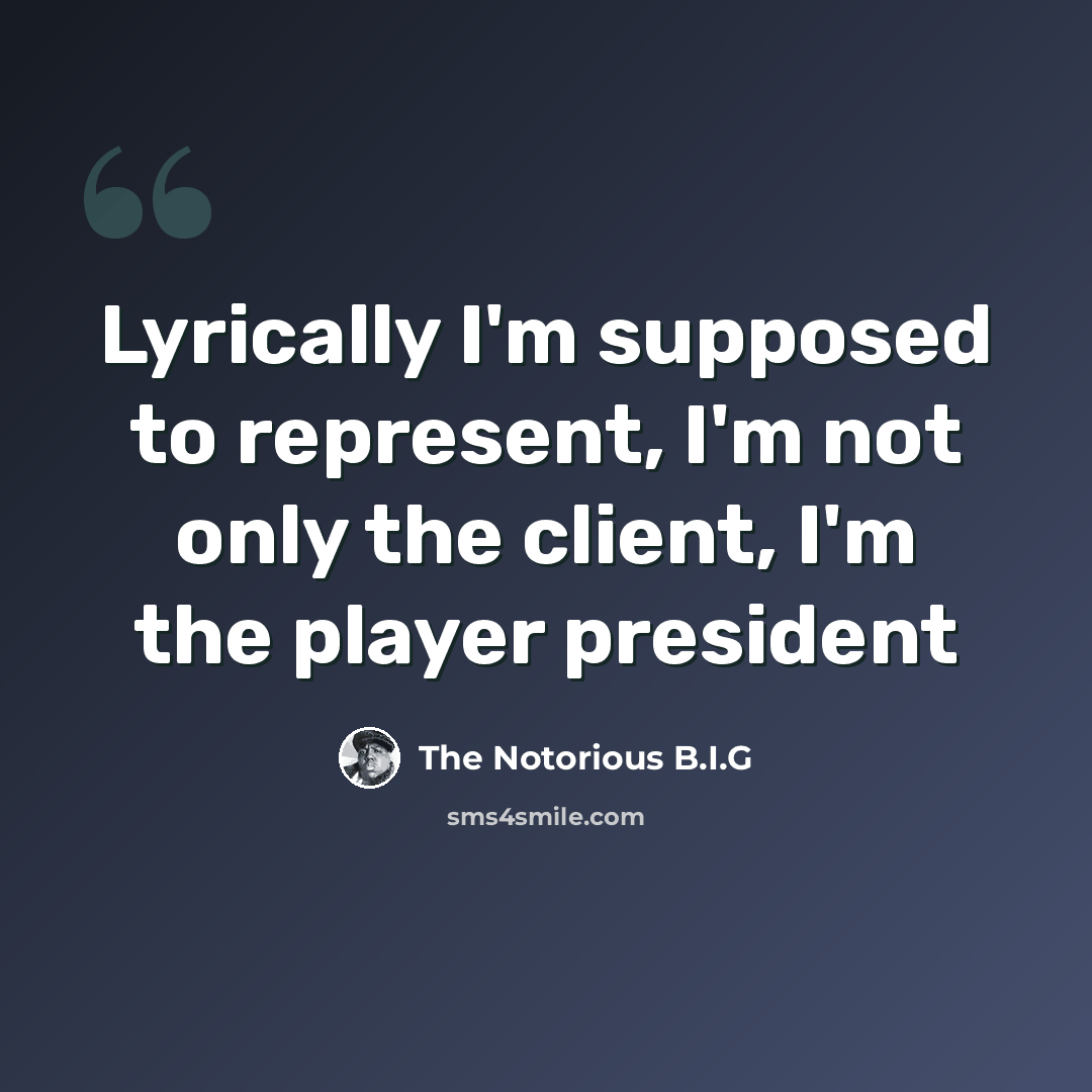 “Lyrically I'm supposed to represent, I'm not only the client, I'm the player president” quote by The Notorious B.I.G