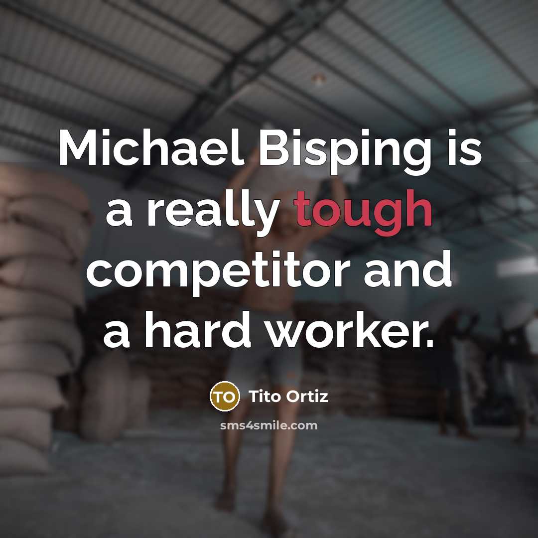 “Michael Bisping is a really tough competitor and a hard worker.” quote by Tito Ortiz