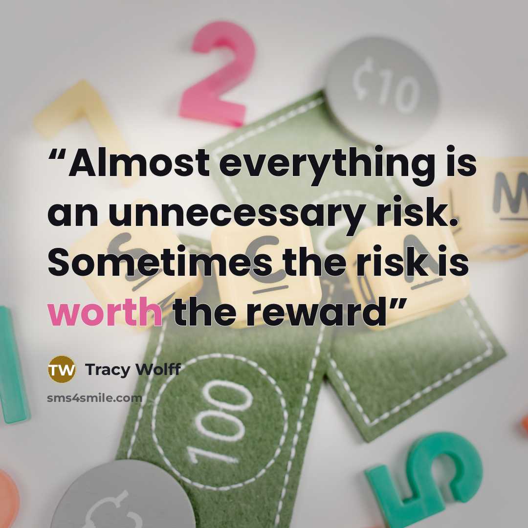 “Almost everything is an unnecessary risk. Sometimes the risk is worth the reward” quote by Tracy Wolff