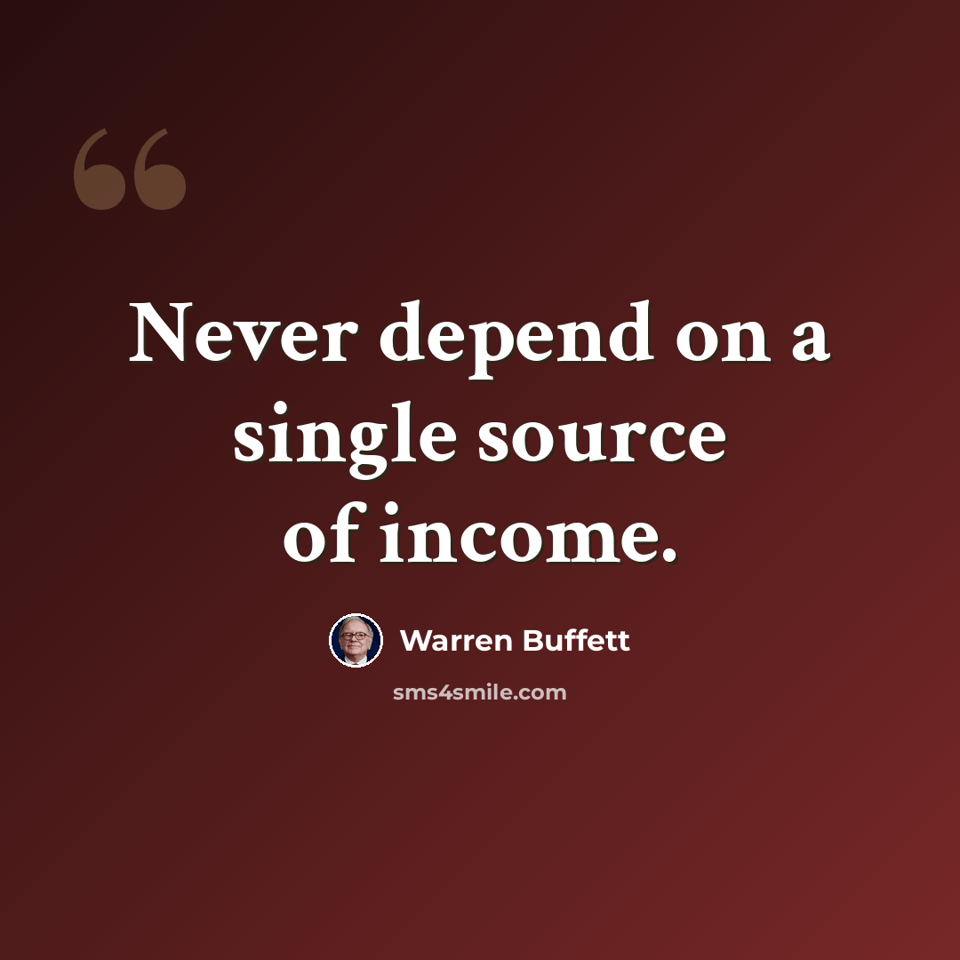 “Never depend on a single source of income.” quote by Warren Buffett
