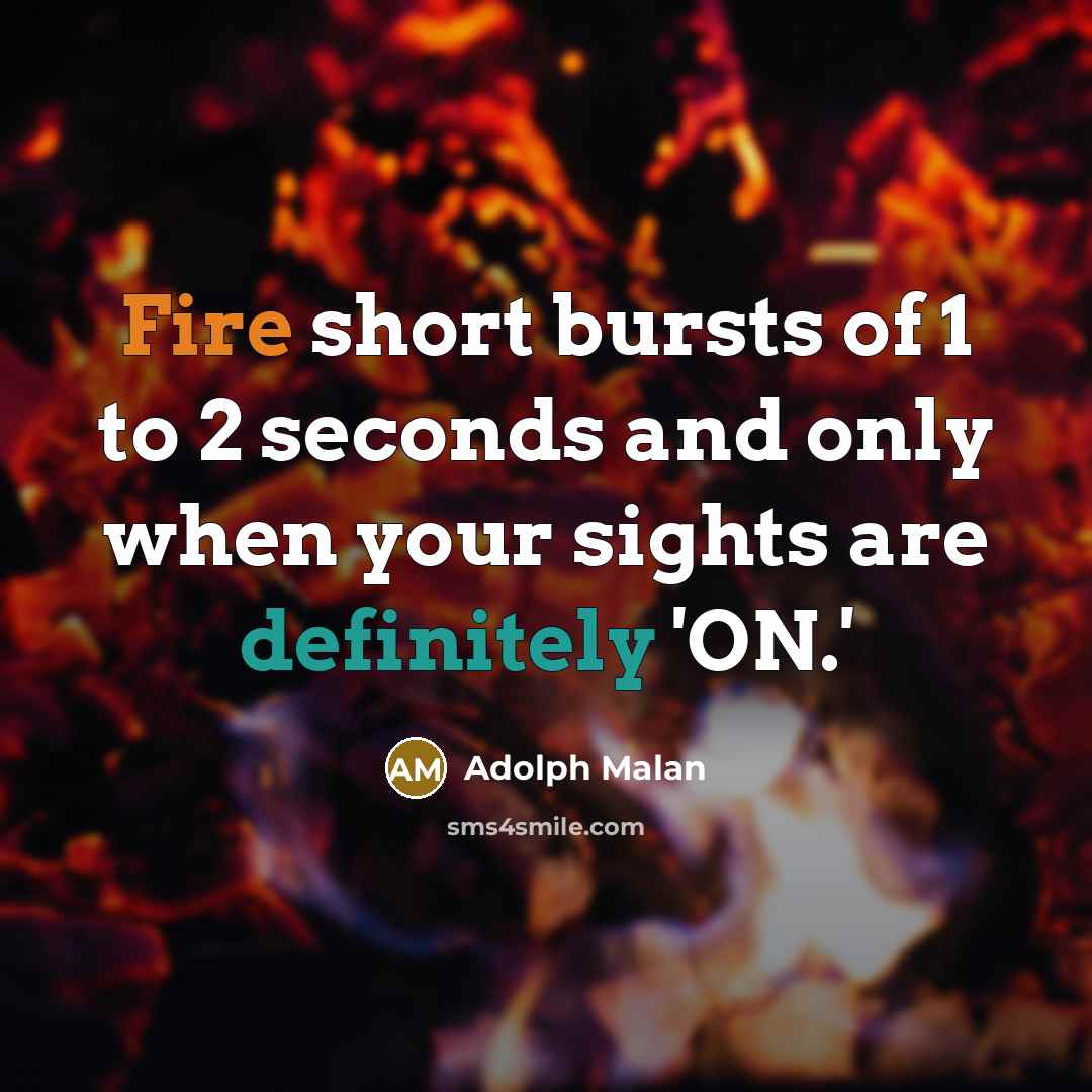 “Fire short bursts of 1 to 2 seconds and only when your sights are definitely 'ON.'” quote by Adolph Malan