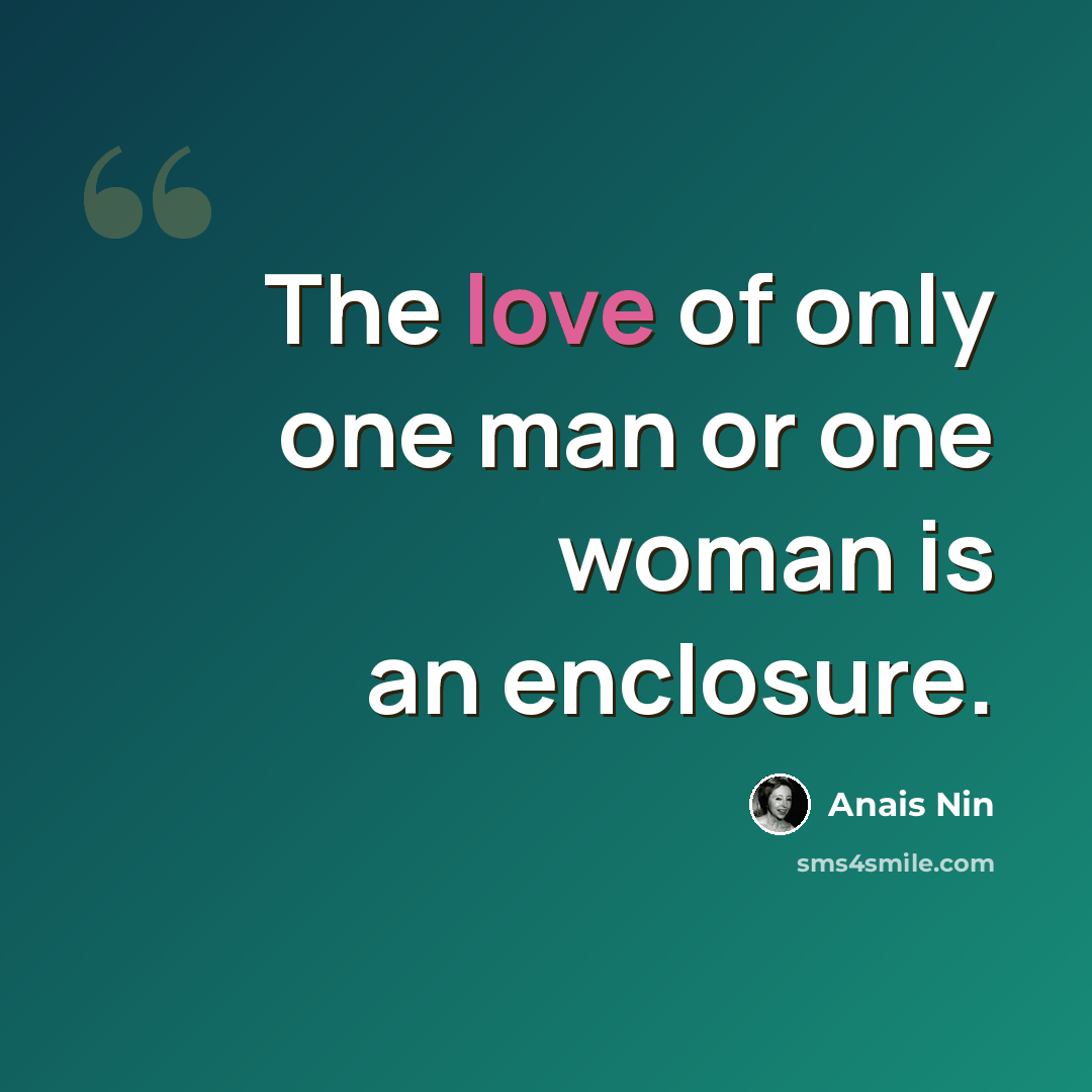 “The love of only one man or one woman is an enclosure.” quote by Anais Nin