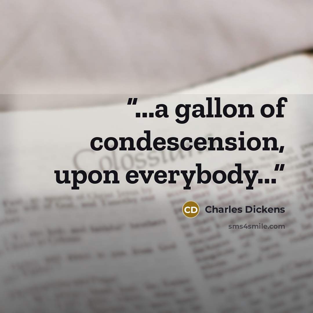“...a gallon of condescension, upon everybody...” quote by Charles Dickens