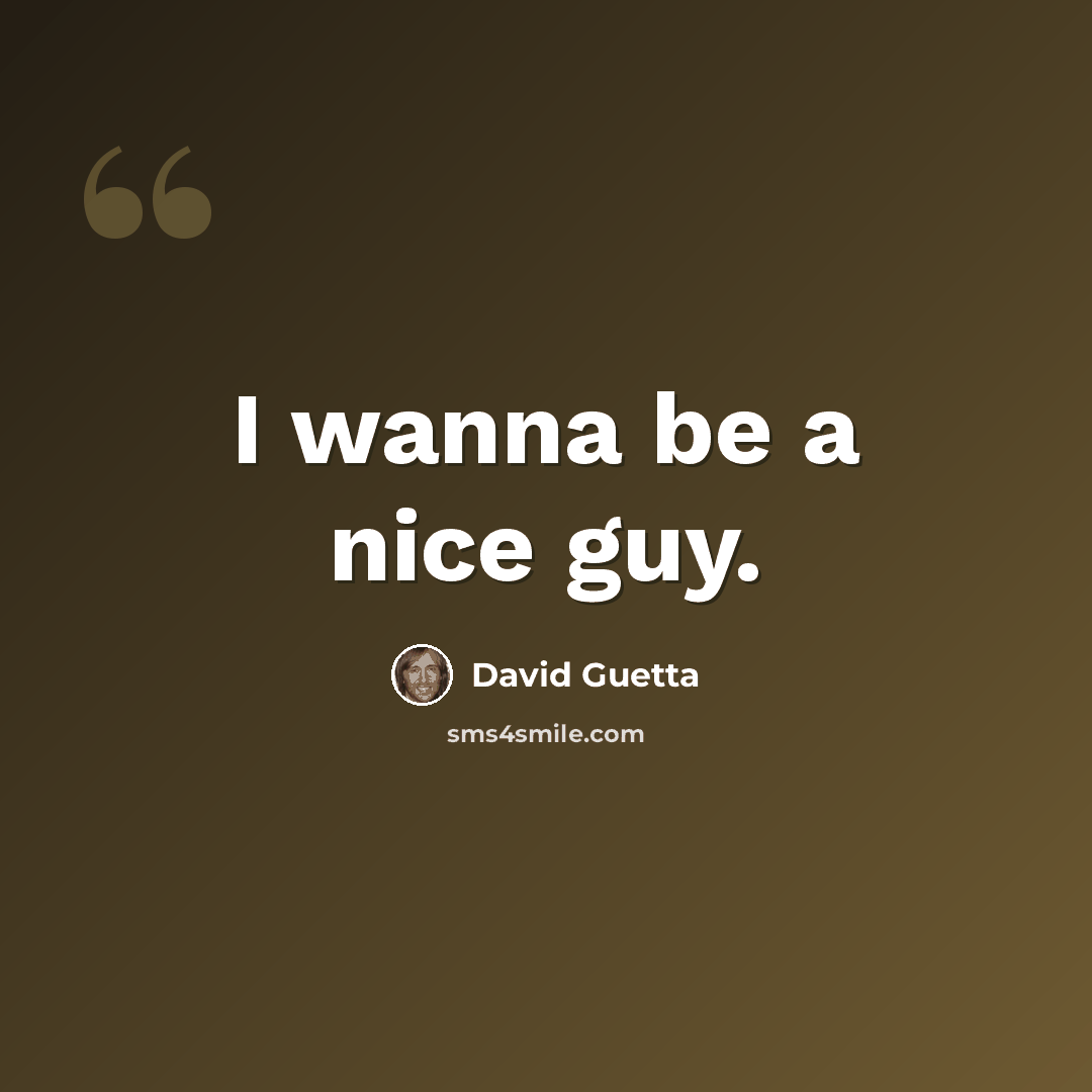 “I wanna be a nice guy.” quote by David Guetta