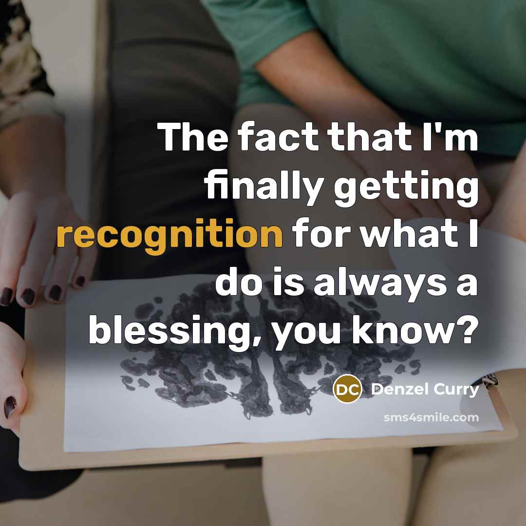 “The fact that I'm finally getting recognition for what I do is always a blessing, you know?” quote by Denzel Curry