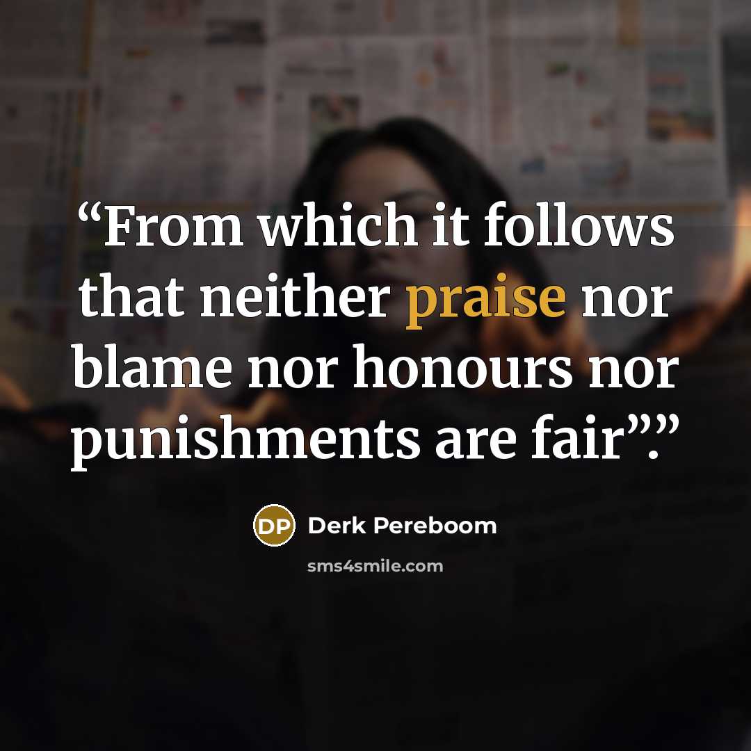 “From which it follows that neither praise nor blame nor honours nor punishments are fair”.” quote by Derk Pereboom