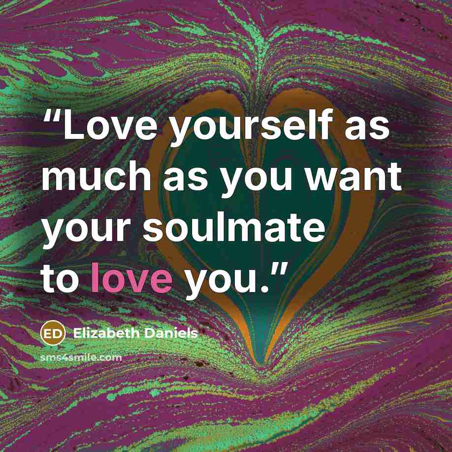 “Love yourself as much as you want your soulmate to love you.” quote by Elizabeth Daniels